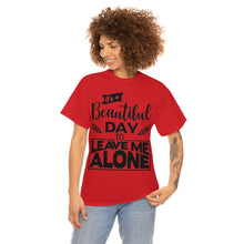 Load image into Gallery viewer, It&#39;s A Beautiful Day To Leave Me Alone Sassy Tee
