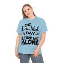 Load image into Gallery viewer, It&#39;s A Beautiful Day To Leave Me Alone Sassy Tee
