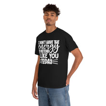 Load image into Gallery viewer, I Don&#39;t Have The Energy Sassy Cotton Tee
