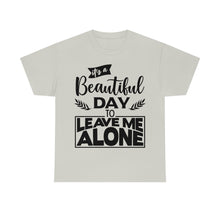 Load image into Gallery viewer, It&#39;s A Beautiful Day To Leave Me Alone Sassy Tee
