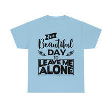 Load image into Gallery viewer, It&#39;s A Beautiful Day To Leave Me Alone Sassy Tee
