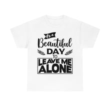 Load image into Gallery viewer, It&#39;s A Beautiful Day To Leave Me Alone Sassy Tee
