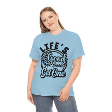 Load image into Gallery viewer, Life&#39;s Good You Should Get One Sassy Tee
