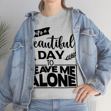 Load image into Gallery viewer, It&#39;s A Beautiful Day To Leave Me Alone Sassy Tee
