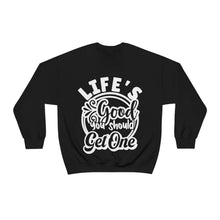 Load image into Gallery viewer, Life&#39;s Good You Should Get One Sassy Crewneck Sweatshirt
