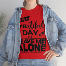 Load image into Gallery viewer, It&#39;s A Beautiful Day To Leave Me Alone Sassy Tee
