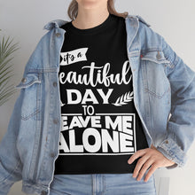 Load image into Gallery viewer, It&#39;s A Beautiful Day To Leave Me Alone Sassy Tee
