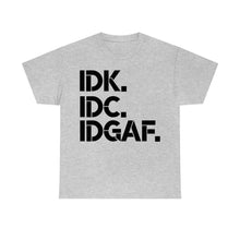 Load image into Gallery viewer, IDK, IDC, IDGAF Sassy Tee
