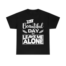 Load image into Gallery viewer, It&#39;s A Beautiful Day To Leave Me Alone Sassy Tee
