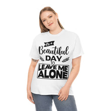 Load image into Gallery viewer, It&#39;s A Beautiful Day To Leave Me Alone Sassy Tee
