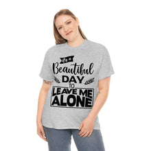 Load image into Gallery viewer, It&#39;s A Beautiful Day To Leave Me Alone Sassy Tee
