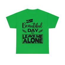 Load image into Gallery viewer, It&#39;s A Beautiful Day To Leave Me Alone Sassy Tee
