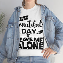 Load image into Gallery viewer, It&#39;s A Beautiful Day To Leave Me Alone Sassy Tee
