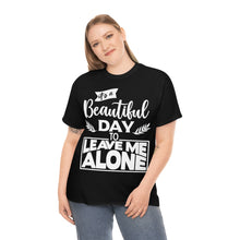 Load image into Gallery viewer, It&#39;s A Beautiful Day To Leave Me Alone Sassy Tee
