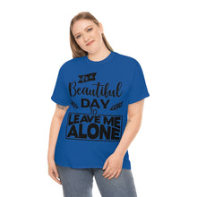 Load image into Gallery viewer, It&#39;s A Beautiful Day To Leave Me Alone Sassy Tee
