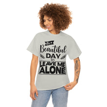 Load image into Gallery viewer, It&#39;s A Beautiful Day To Leave Me Alone Sassy Tee
