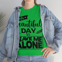 Load image into Gallery viewer, It&#39;s A Beautiful Day To Leave Me Alone Sassy Tee
