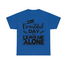 Load image into Gallery viewer, It&#39;s A Beautiful Day To Leave Me Alone Sassy Tee
