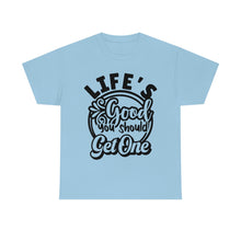 Load image into Gallery viewer, Life&#39;s Good You Should Get One Sassy Tee
