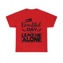 Load image into Gallery viewer, It&#39;s A Beautiful Day To Leave Me Alone Sassy Tee
