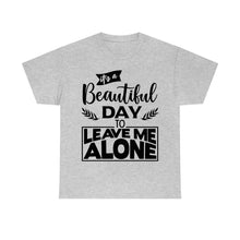 Load image into Gallery viewer, It&#39;s A Beautiful Day To Leave Me Alone Sassy Tee
