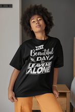 Load image into Gallery viewer, It&#39;s A Beautiful Day To Leave Me Alone Sassy Tee
